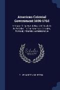 American Colonial Government 1696-1765: A Study of the British Board of Trade in Its Relation to the American Colonies, Political, Industrial, Adminis