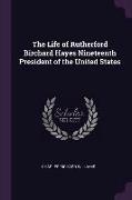 The Life of Rutherford Birchard Hayes Nineteenth President of the United States