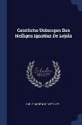 Geistliche Uebungen Des Heiligen Ignatius de Lojola