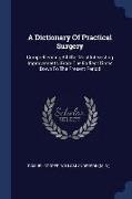 A Dictionary of Practical Surgery: Comprehending All the Most Interesting Improvements, from the Earliest Times Down to the Present Period