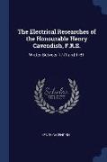 The Electrical Researches of the Honourable Henry Cavendish, F.R.S.: Written Between 1771 and 1781