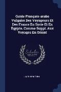 Guide Français-Arabe Vulgaire Des Voyageurs Et Des Francs En Syrie Et En Égypte. Comme Suppl. Aux Voyages En Orient