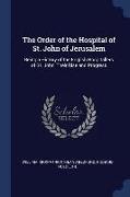 The Order of the Hospital of St. John of Jerusalem: Being a History of the English Hospitallers of St. John, Their Rise and Progress