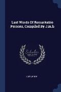 Last Words of Remarkable Persons, Compiled by J.M.H