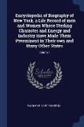 Encyclopedia of Biography of New York, a Life Record of Men and Women Whose Sterling Character and Energy and Industry Have Made Them Preëminent in Th