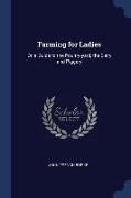 Farming for Ladies: Or, a Guide to the Poultry-Yard, the Dairy and Piggery