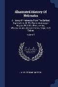 Illustrated History Of Nebraska: A History Of Nebraska From The Earliest Explorations Of The Trans-mississippi Region, With Steel Engravings, Photogra