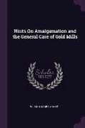 Hints on Amalgamation and the General Care of Gold Mills