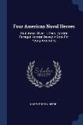 Four American Naval Heroes: Paul Jones, Oliver H. Perry, Admiral Farragut, Admiral Dewey: A Book for Young Americans