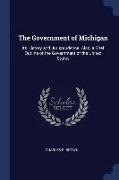 The Government of Michigan: Its History and Jurisprudence. Also, a Brief Outline of the Government of the United States