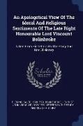 An Apologetical View of the Moral and Religious Sentiments of the Late Right Honourable Lord Viscount Bolinbroke: Taken from His Letters on the Study