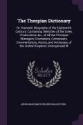 The Thespian Dictionary: Or, Dramatic Biography of the Eighteenth Century, Containing Sketches of the Lives, Productions, &c., of All the Princ