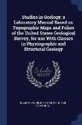 Studies in Geology, A Laboratory Manual Based on Topographic Maps and Folios of the United States Geological Survey, for Use with Classes in Physiogra