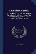 Chief of the Pilgrims: Or, the Life and Time of William Brewster, Ruling Elder of the Pilgrim Company That Founded New Plymouth, the Parent C