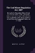 The Coal Mines Regulation ACT, 1887: Being the ACT Regulating Mines of Coal, Stratified Ironstone, Shale, and Fireclay. with a Digest and a Reprint of