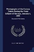 Photographs of the Corona Taken During the Total Eclipse of the Sun, January 1, 1889: Structure of the Corona