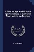 Facing Old Age, a Study of Old Age Dependency in the United States and Old Age Pensions