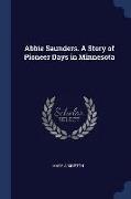 Abbie Saunders. a Story of Pioneer Days in Minnesota