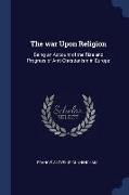 The War Upon Religion: Being an Account of the Rise and Progress of Anti-Christianism in Europe