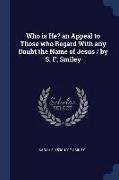 Who Is He? an Appeal to Those Who Regard with Any Doubt the Name of Jesus / By S. F. Smiley