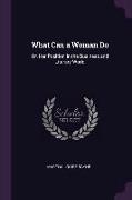 What Can a Woman Do: Or, Her Position in the Business and Literary World