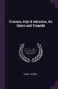 Croesus, Atys & Adrastus, an Opera and Tragedy