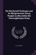 Die Reichstadt Esslingen Und Ihr Bürgermeister Georg Wagner in Den Zeiten Des Dreissigjährigen Krieg