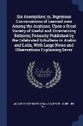 Six Assemblies, Or, Ingenious Conversations of Learned Men Among the Arabians, Upon a Great Variety of Useful and Entertaining Subjects, Formerly Publ