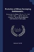 Evolution of Mines Surveying Instruments...: Comprising the Original Paper of Mr. Scott on the Subject, Together with the Discussion Thereof, and Inde