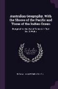 Australian Geography, with the Shores of the Pacific and Those of the Indian Ocean: Designed for the Use of Schools in New South Wales