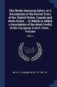 The North American Sylva, or a Description of the Forest Trees of the United States, Canada and Nova Scotia ... to Which Is Added a Description of the