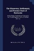 The Discovery, Settlement, and Present State of Kentucke: And an Essay Towards the Topography and Natural History of That Important Country