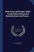 New Yarns and Funny Jokes. Comprising Original and Selected American Humor