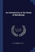 An Introduction to the Study of Metallurgy