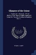 Glimpses of the Orient: Or, the Manners, Customs, Life and History of the People of China, Japan and Corea, the Philippine, Caroline and Ladro