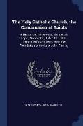 The Holy Catholic Church, the Communion of Saints: A Discourse Delivered at Brunswick Chapel, Newcastle, July 29th, 1873 ... Being the Fourth Lecture