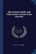 The Veteran's Bride, and Other Poems. Stories of the Late War