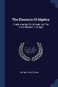 The Elements of Algebra: Chiefly Intended for Schools, and the Junior Classes in Colleges