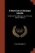 A Short Life of Abraham Lincoln: Condensed from Nicolay & Hay's Abraham Lincoln: A History