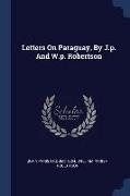 Letters On Paraguay, By J.p. And W.p. Robertson
