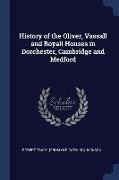 History of the Oliver, Vassall and Royall Houses in Dorchester, Cambridge and Medford