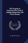 The Tragedy of Andersonville, Trial of Captain Henry Wirz, the Prison Keeper