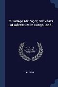 In Savage Africa, or, Six Years of Adventure in Congo-land