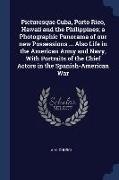 Picturesque Cuba, Porto Rico, Hawaii and the Philippines, a Photographic Panorama of our new Possessions ... Also Life in the American Army and Navy