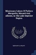 Missionary Labors Of Fathers Marquette, Menard And Allouez, In The Lake Superior Region