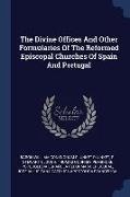 The Divine Offices And Other Formularies Of The Reformed Episcopal Churches Of Spain And Portugal