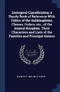 Zoological Classification, a Handy Book of Reference With Tables of the Subkingdoms, Classes, Orders, etc., of the Animal Kingdom, Their Characters an