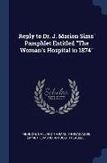 Reply to Dr. J. Marion Sims' Pamphlet Entitled The Woman's Hospital in 1874
