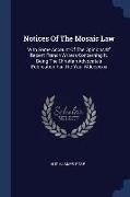 Notices Of The Mosaic Law: With Some Account Of The Opinions Of Recent French Writers Concerning It. Being The Christian Advocate's Publication F