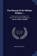 The History Of Sir William Wallace ...: Containing His Parentage, Life, Adventures, Heroic Achievements, Imprisonments And Death